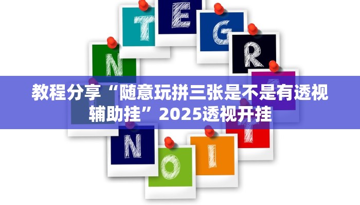 教程分享“随意玩拼三张是不是有透视辅助挂”2025透视开挂 教程分享“随意玩拼三张是不是有透视辅助挂”2025透视开挂