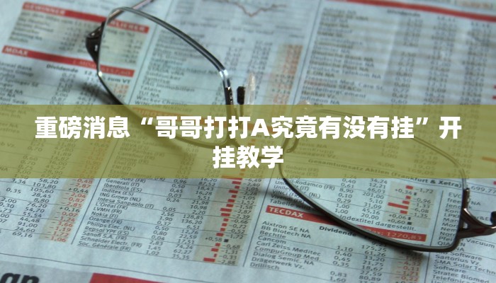 重磅消息“哥哥打打A究竟有没有挂”开挂教学 重磅消息“哥哥打打A究竟有没有挂”开挂教学