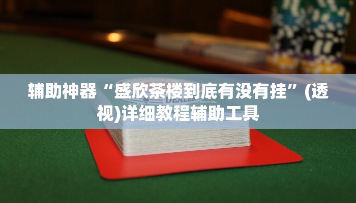 辅助神器“盛欣茶楼到底有没有挂”(透视)详细教程辅助工具