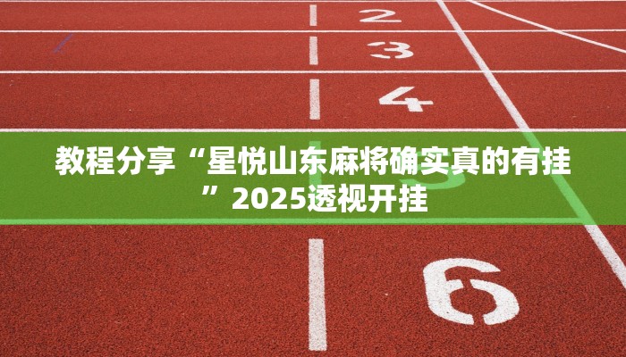 教程分享“星悦山东麻将确实真的有挂”2025透视开挂