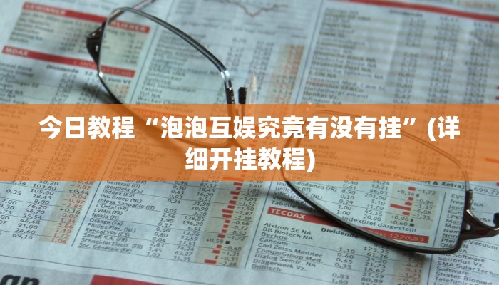 今日教程“泡泡互娱究竟有没有挂”(详细开挂教程) 今日教程“泡泡互娱究竟有没有挂”(详细开挂教程)