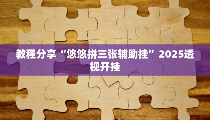 教程分享“悠悠拼三张辅助挂”2025透视开挂