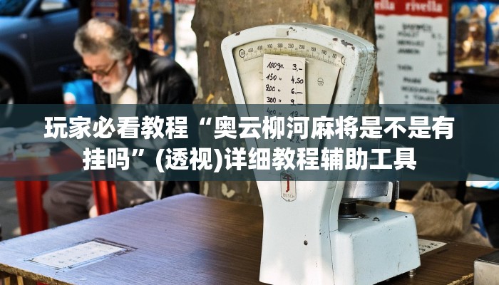 玩家必看教程“奥云柳河麻将是不是有挂吗”(透视)详细教程辅助工具