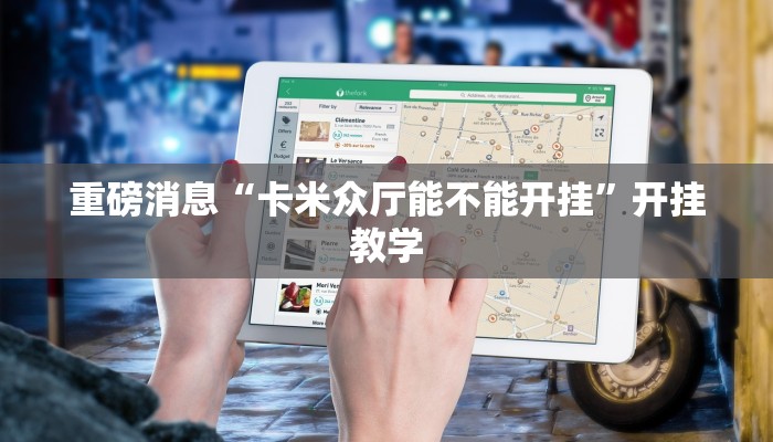 重磅消息“卡米众厅能不能开挂”开挂教学