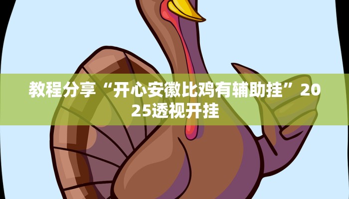 教程分享“开心安徽比鸡有辅助挂”2025透视开挂 教程分享“开心安徽比鸡有辅助挂”2025透视开挂