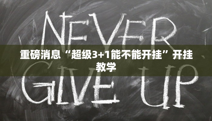 重磅消息“超级3+1能不能开挂”开挂教学 重磅消息“超级3+1能不能开挂”开挂教学