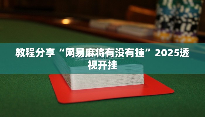 教程分享“网易麻将有没有挂”2025透视开挂 教程分享“网易麻将有没有挂”2025透视开挂