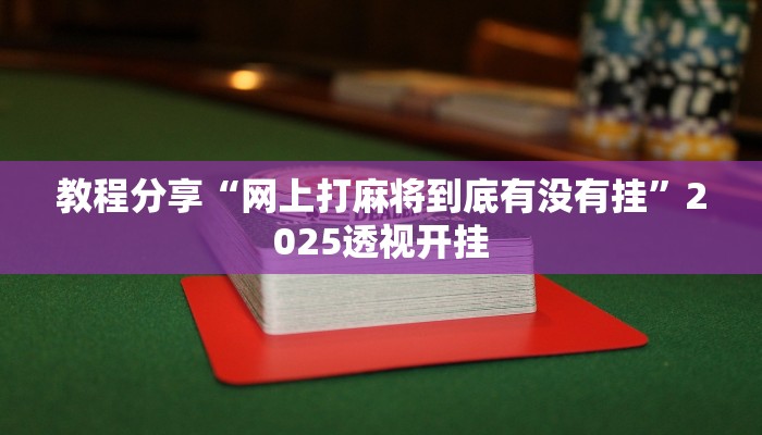 教程分享“网上打麻将到底有没有挂”2025透视开挂