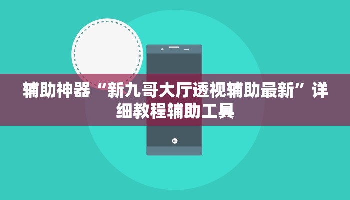 辅助神器“新九哥大厅透视辅助最新”详细教程辅助工具 辅助神器“新九哥大厅透视辅助最新”详细教程辅助工具